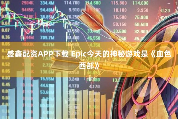 盛鑫配资APP下载 Epic今天的神秘游戏是《血色西部》