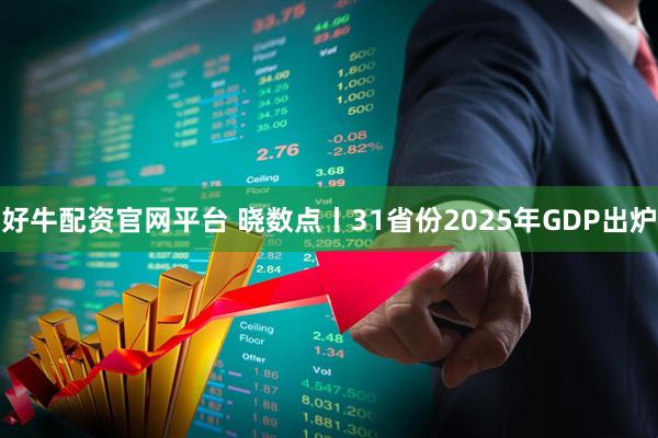 好牛配资官网平台 晓数点丨31省份2025年GDP出炉
