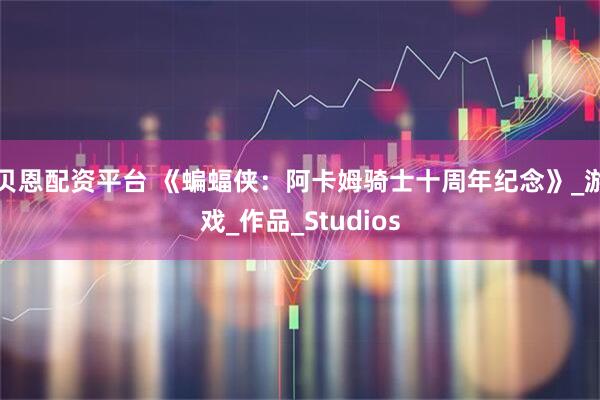 贝恩配资平台 《蝙蝠侠：阿卡姆骑士十周年纪念》_游戏_作品_Studios
